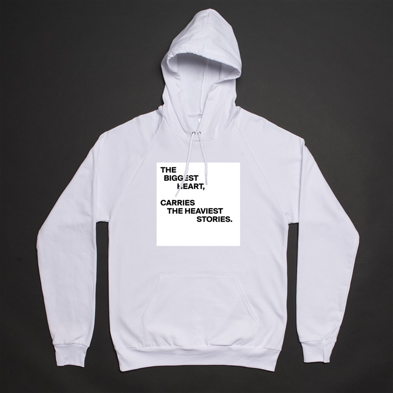 THE
  BIGGEST
          HEART,

CARRIES
    THE HEAVIEST
                      STORIES.

 White American Apparel Unisex Pullover Hoodie Custom  