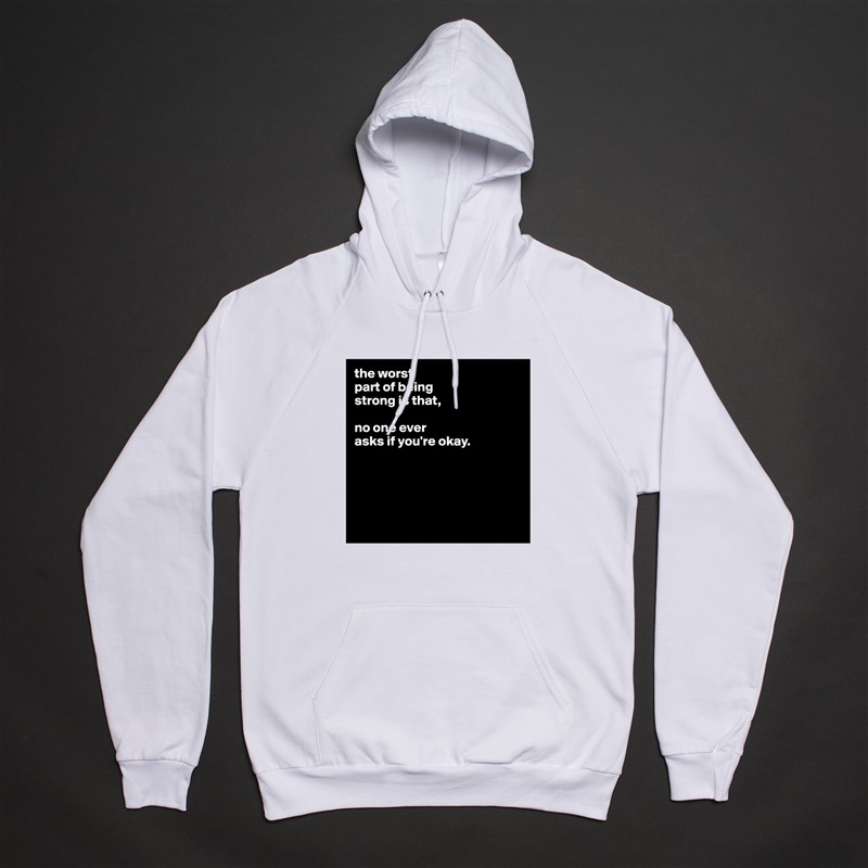 the worst
part of being
strong is that,

no one ever
asks if you're okay.





 White American Apparel Unisex Pullover Hoodie Custom  