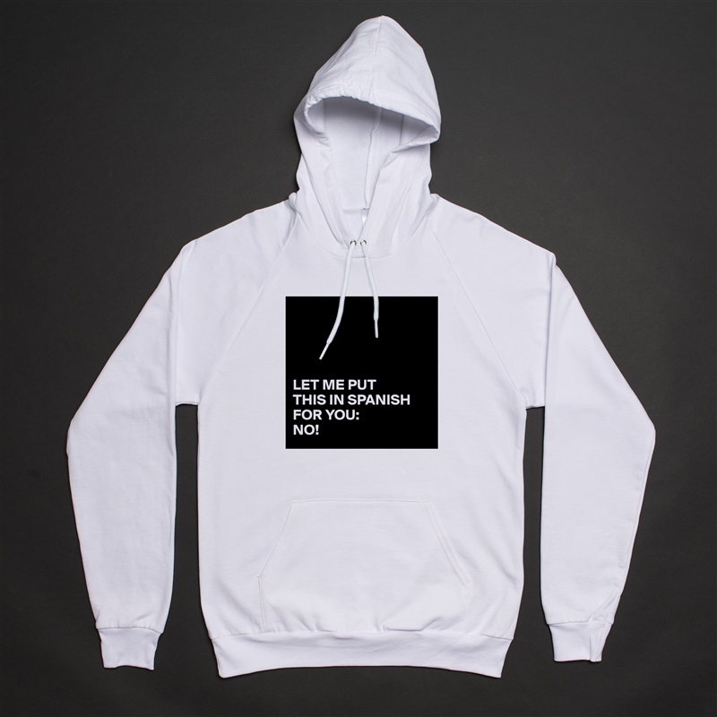 




LET ME PUT 
THIS IN SPANISH FOR YOU:
NO! White American Apparel Unisex Pullover Hoodie Custom  