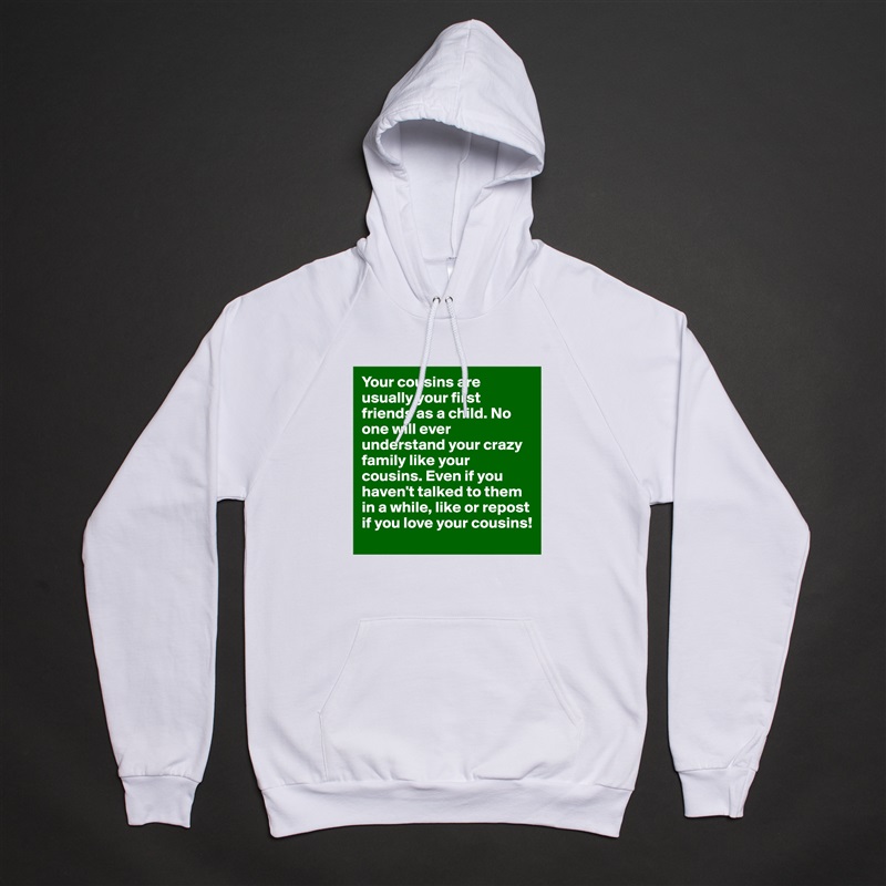 Your cousins are usually your first friends as a child. No one will ever understand your crazy family like your cousins. Even if you haven't talked to them in a while, like or repost if you love your cousins!  White American Apparel Unisex Pullover Hoodie Custom  