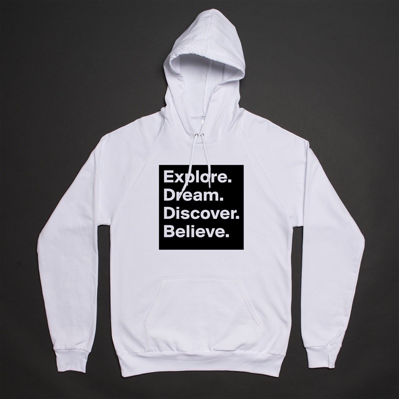 Explore.
Dream.
Discover.
Believe. White American Apparel Unisex Pullover Hoodie Custom  