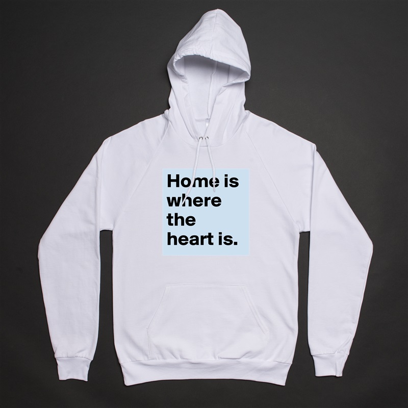 Home is where the heart is. White American Apparel Unisex Pullover Hoodie Custom  