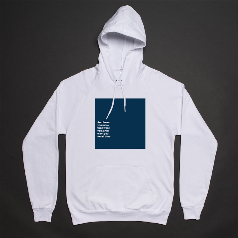 






And I need 
you more 
than want 
you, and I 
want you 
for all time. 


 White American Apparel Unisex Pullover Hoodie Custom  