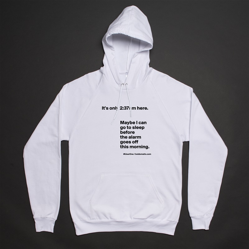It's only 2:37am here.


                   Maybe I can
                   go to sleep
                   before
                   the alarm
                   goes off
                   this morning.  White American Apparel Unisex Pullover Hoodie Custom  