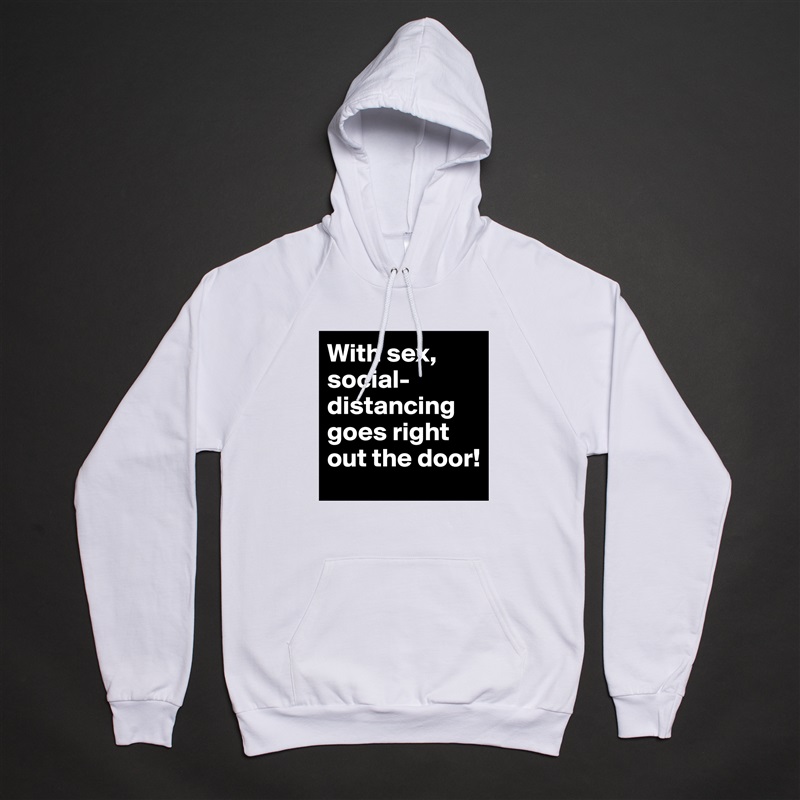 With sex, social-distancing goes right out the door! White American Apparel Unisex Pullover Hoodie Custom  