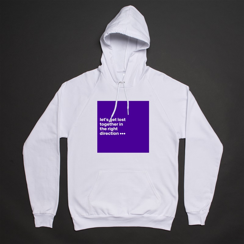 


let's get lost 
together in 
the right 
direction •••


 White American Apparel Unisex Pullover Hoodie Custom  