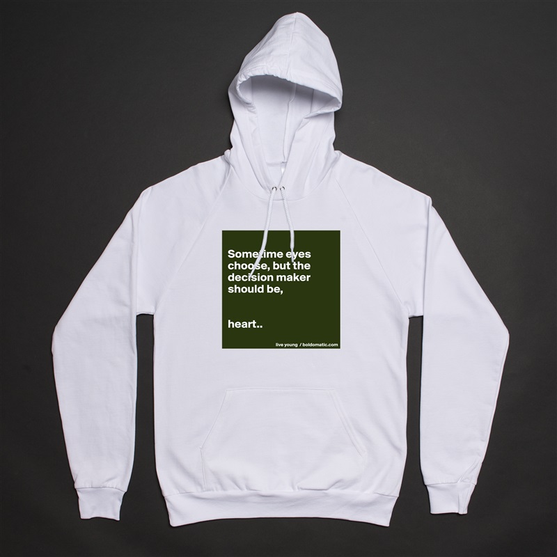 
Sometime eyes choose, but the decision maker should be,


heart..
 White American Apparel Unisex Pullover Hoodie Custom  