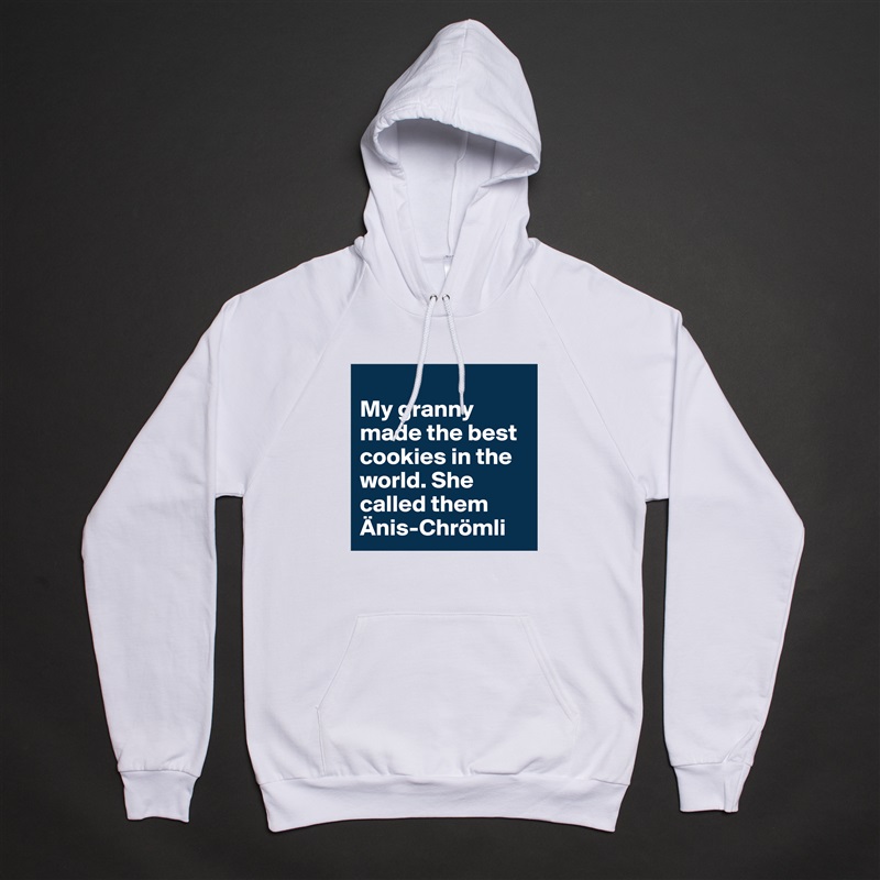 
My granny made the best cookies in the world. She called them Änis-Chrömli White American Apparel Unisex Pullover Hoodie Custom  