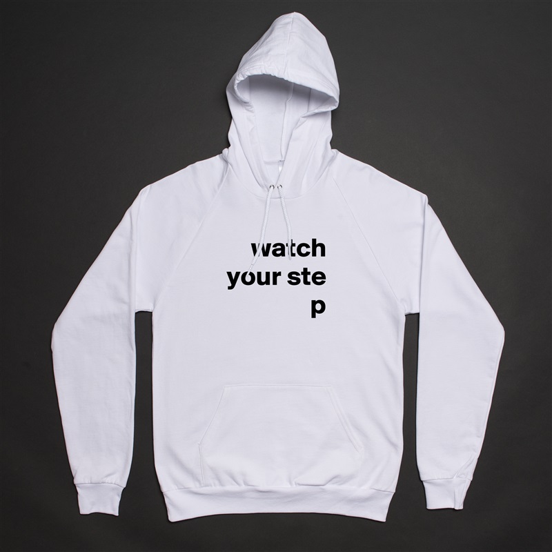 watch your ste
p White American Apparel Unisex Pullover Hoodie Custom  