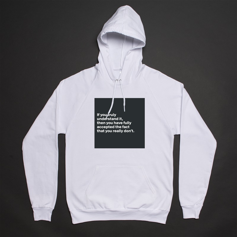 


If you truly 
understand it, 
then you have fully accepted the fact 
that you really don't.


 White American Apparel Unisex Pullover Hoodie Custom  