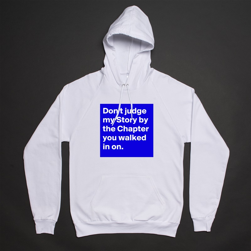 Don't judge my Story by the Chapter you walked in on. White American Apparel Unisex Pullover Hoodie Custom  