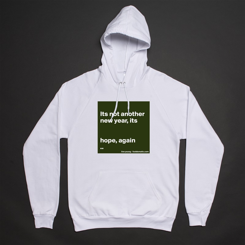 
Its not another new year, its


hope, again
.. White American Apparel Unisex Pullover Hoodie Custom  