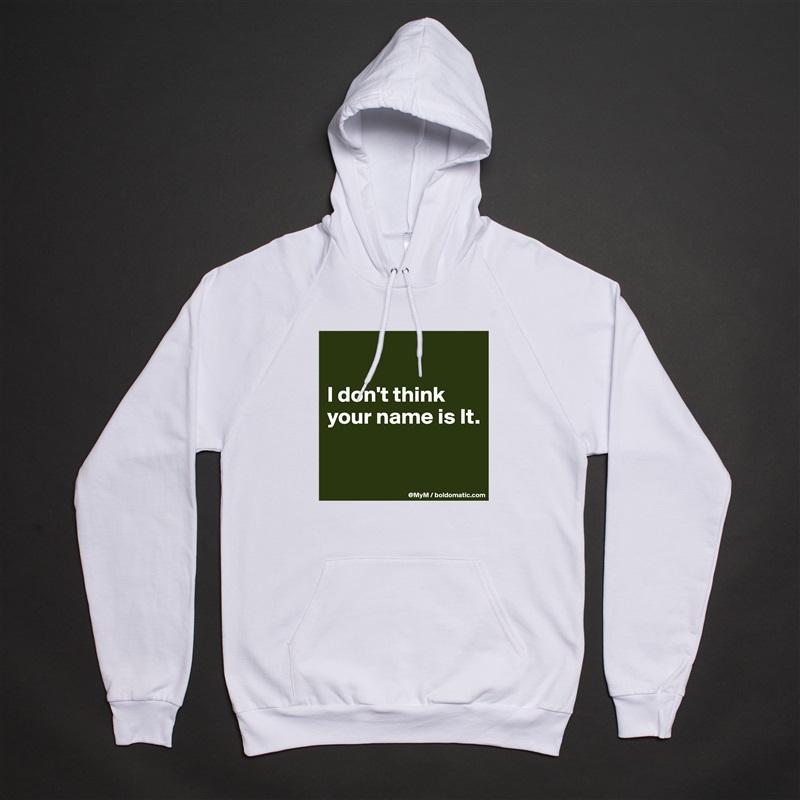 

I don't think your name is It.

 White American Apparel Unisex Pullover Hoodie Custom  