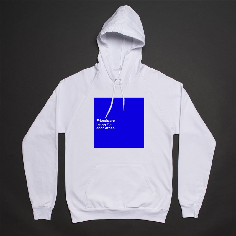




Friends are 
happy for 
each other. 



 White American Apparel Unisex Pullover Hoodie Custom  