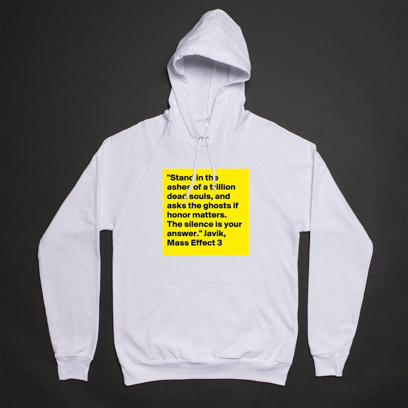 "Stand in the ashes of a trillion dead souls, and asks the ghosts if honor matters. The silence is your answer." Javik, Mass Effect 3 White American Apparel Unisex Pullover Hoodie Custom  