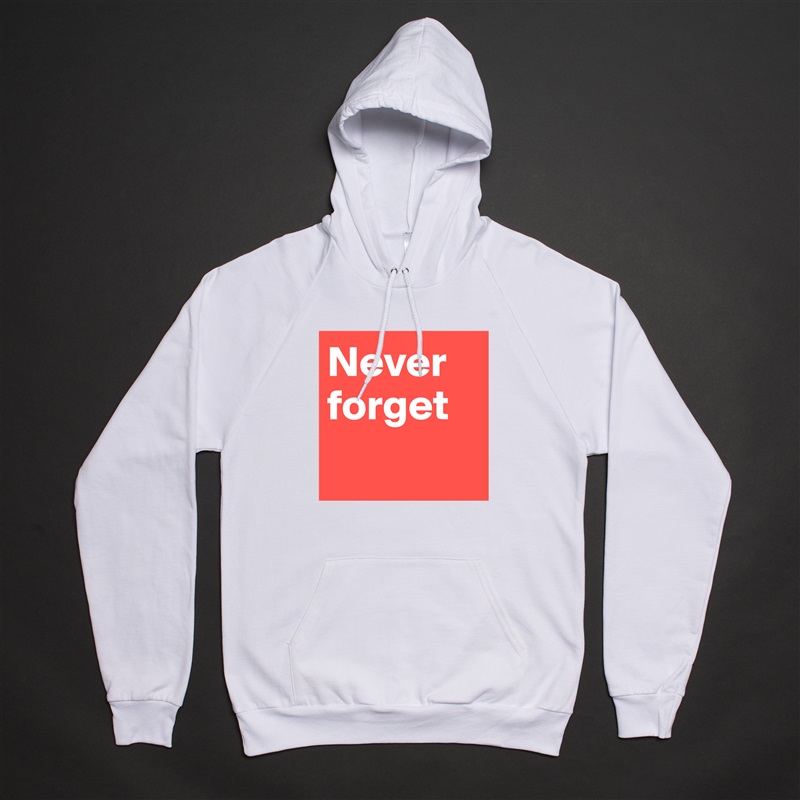 Never forget  White American Apparel Unisex Pullover Hoodie Custom  