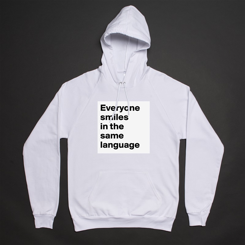 Everyone smiles 
in the same language White American Apparel Unisex Pullover Hoodie Custom  