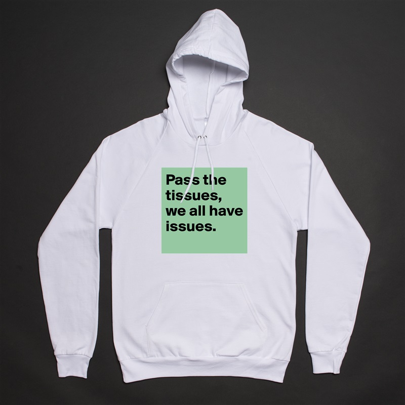Pass the tissues, we all have issues.  White American Apparel Unisex Pullover Hoodie Custom  