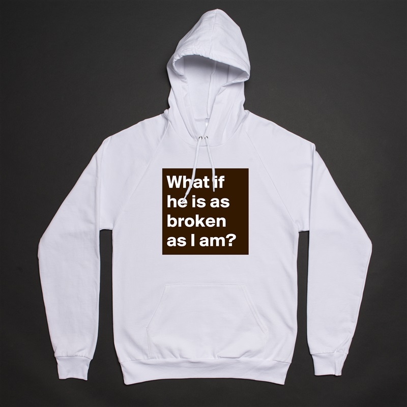 What if he is as broken as I am? White American Apparel Unisex Pullover Hoodie Custom  