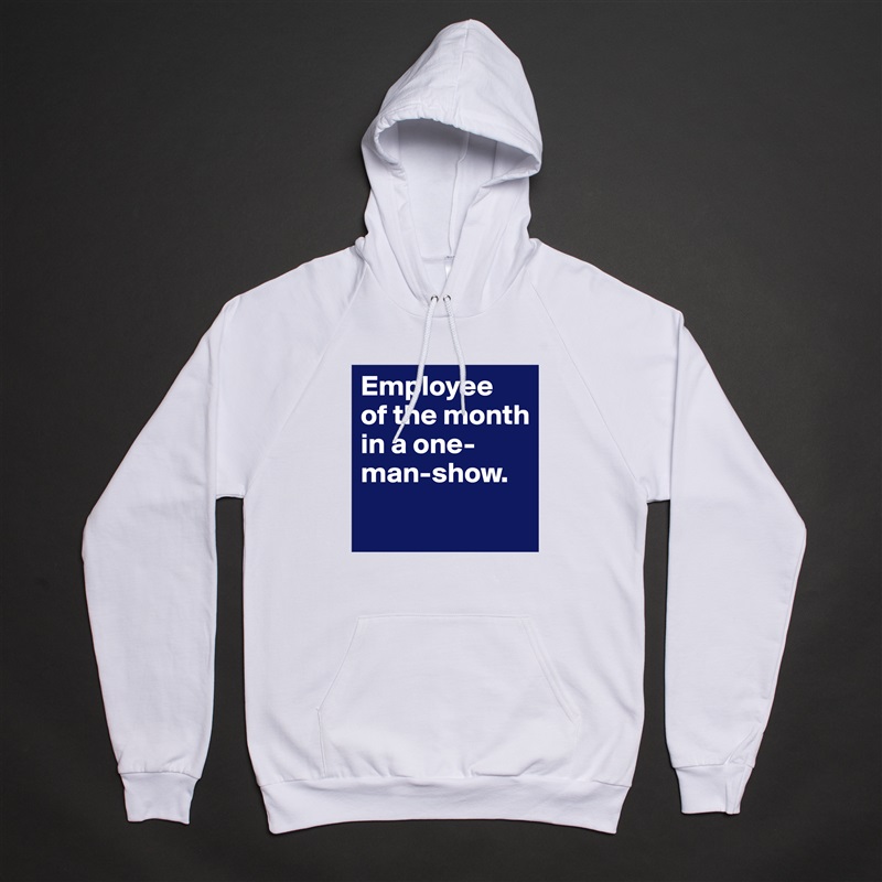 Employee 
of the month in a one-man-show.
 White American Apparel Unisex Pullover Hoodie Custom  
