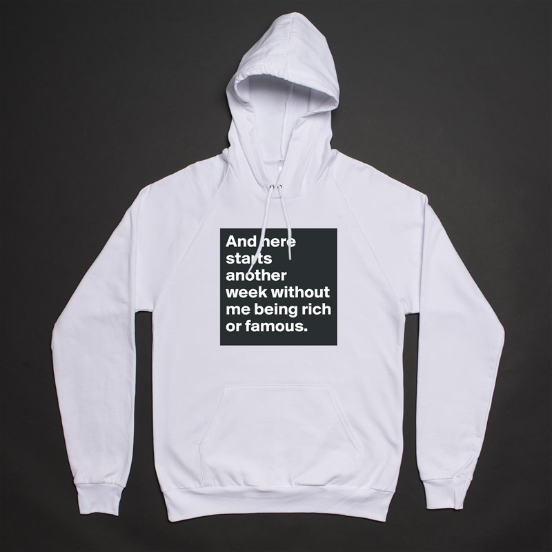 And here starts another week without me being rich or famous. White American Apparel Unisex Pullover Hoodie Custom  
