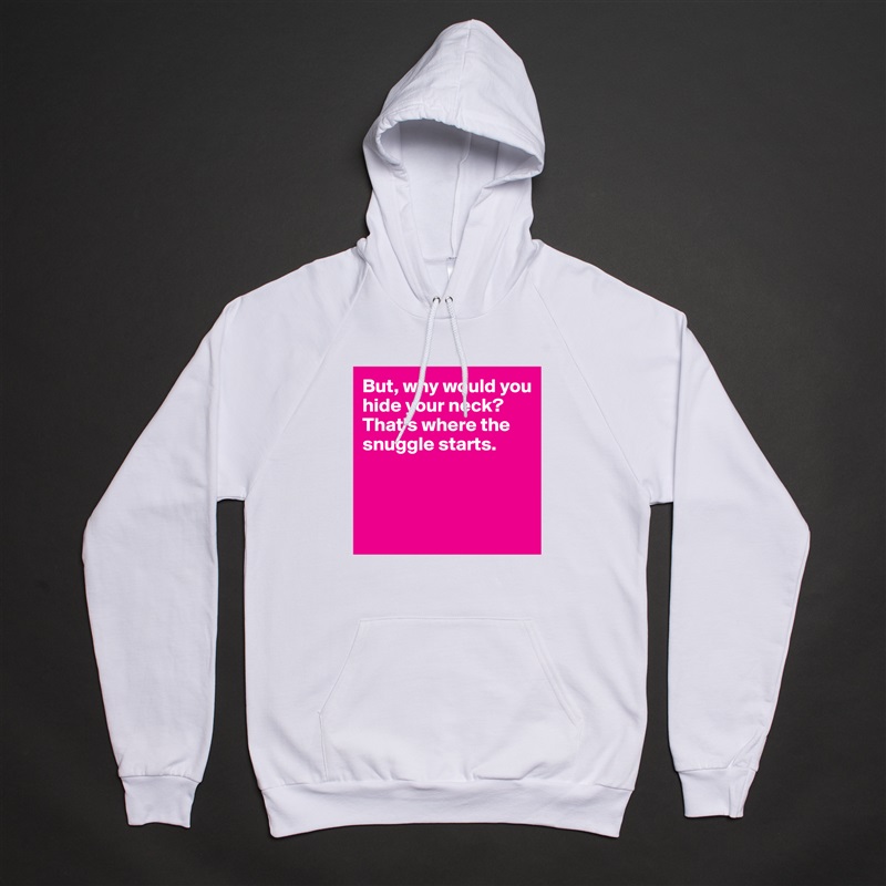 But, why would you hide your neck? That's where the snuggle starts.



 White American Apparel Unisex Pullover Hoodie Custom  