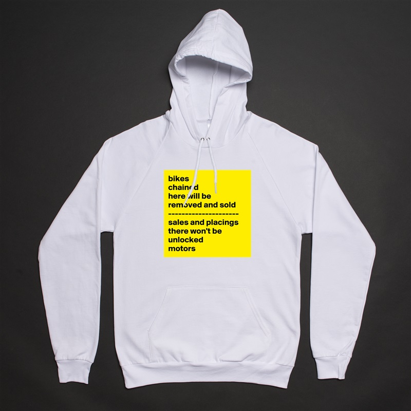 bikes
chained
here will be
removed and sold
---------------------
sales and placings
there won't be
unlocked
motors White American Apparel Unisex Pullover Hoodie Custom  