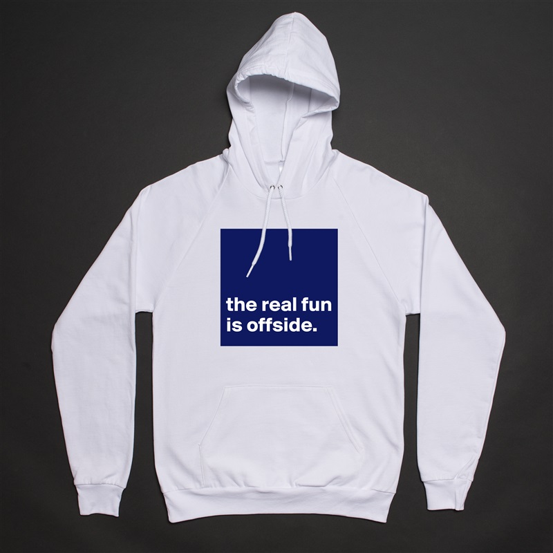 


the real fun is offside. White American Apparel Unisex Pullover Hoodie Custom  