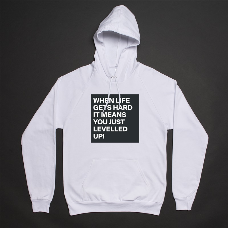 WHEN LIFE GETS HARD IT MEANS YOU JUST LEVELLED UP! White American Apparel Unisex Pullover Hoodie Custom  