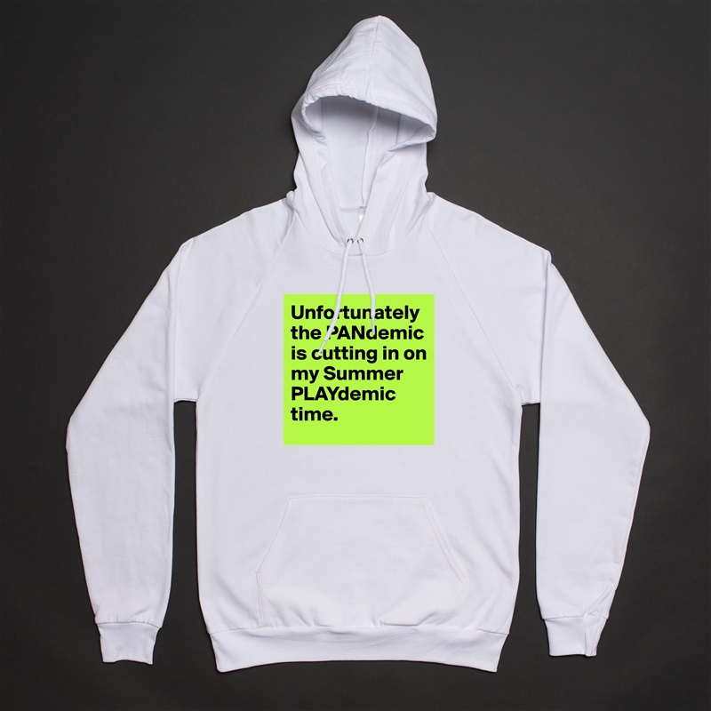 Unfortunately the PANdemic is cutting in on my Summer PLAYdemic time. White American Apparel Unisex Pullover Hoodie Custom  