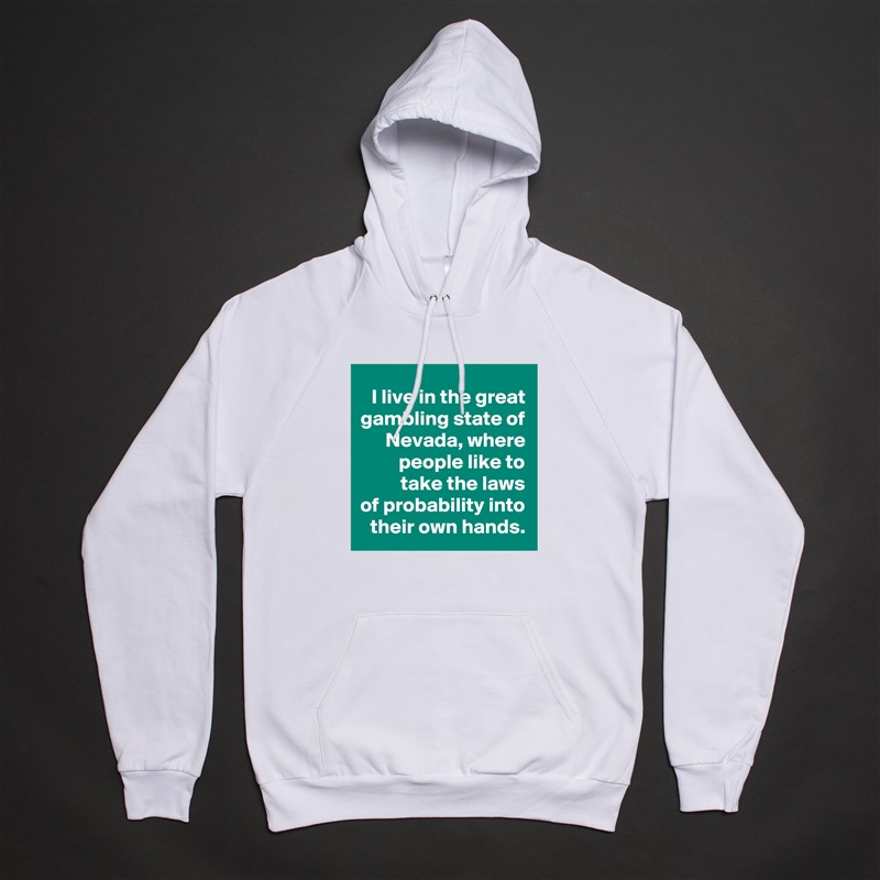 I live in the great gambling state of Nevada, where people like to
 take the laws
of probability into their own hands. White American Apparel Unisex Pullover Hoodie Custom  