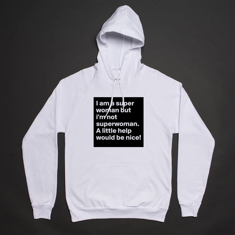 I am a super woman but i'm not superwoman. A little help would be nice! White American Apparel Unisex Pullover Hoodie Custom  