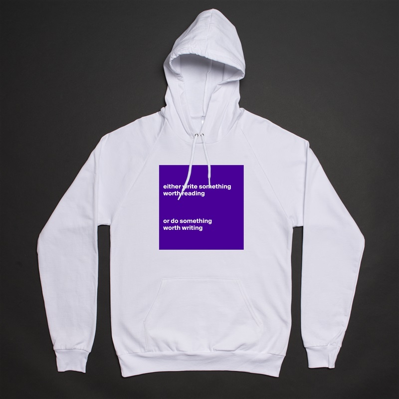 

either write something
worth reading



or do something
worth writing 

 White American Apparel Unisex Pullover Hoodie Custom  