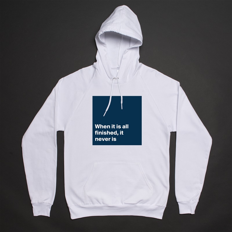 



When it is all finished, it never is White American Apparel Unisex Pullover Hoodie Custom  