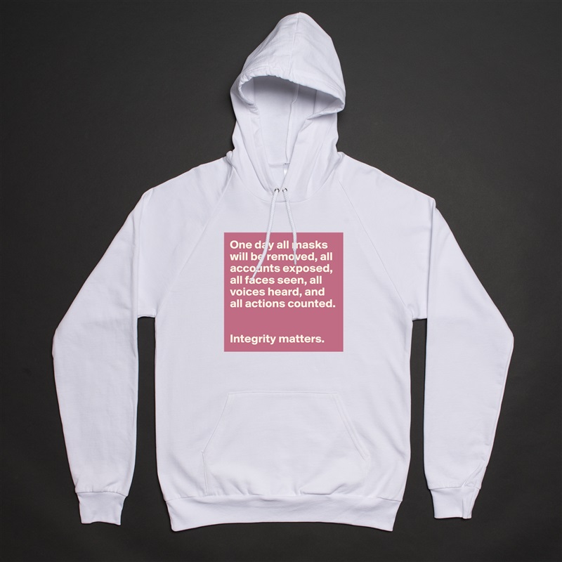 One day all masks will be removed, all accounts exposed, all faces seen, all voices heard, and all actions counted. 


Integrity matters.  White American Apparel Unisex Pullover Hoodie Custom  