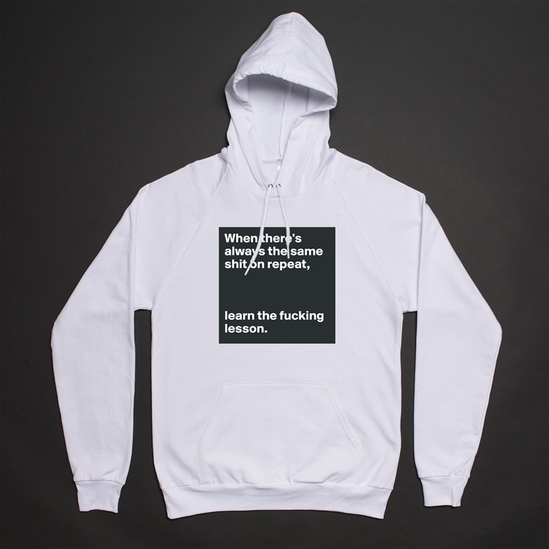 When there's always the same shit on repeat,



learn the fucking lesson. White American Apparel Unisex Pullover Hoodie Custom  