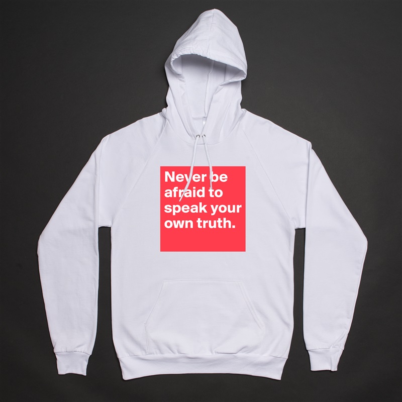Never be afraid to speak your own truth.  White American Apparel Unisex Pullover Hoodie Custom  