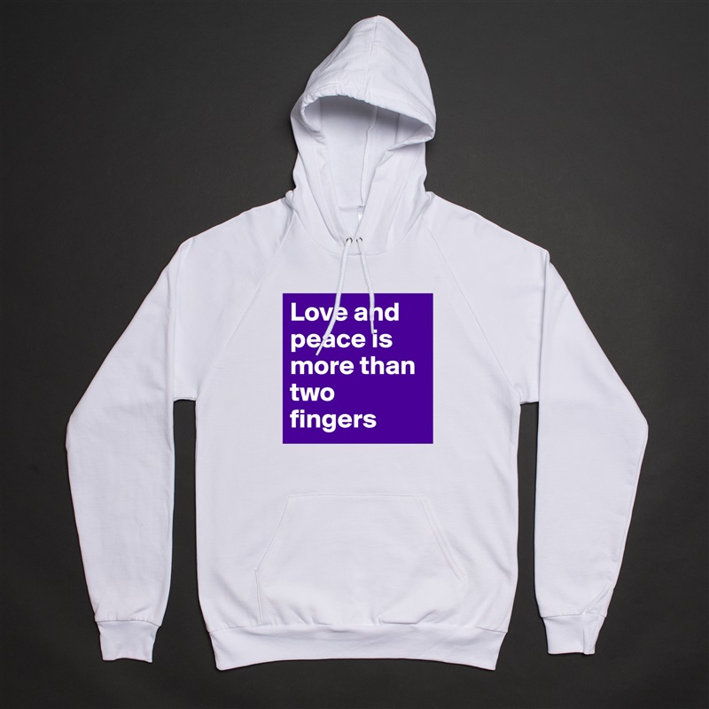 Love and peace is more than two fingers White American Apparel Unisex Pullover Hoodie Custom  