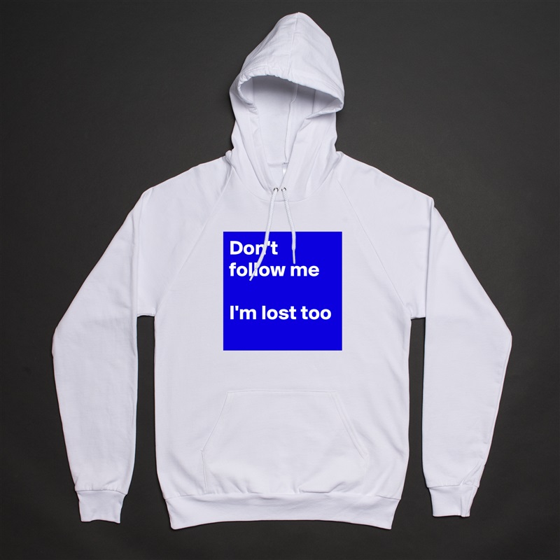 Don't follow me

I'm lost too White American Apparel Unisex Pullover Hoodie Custom  