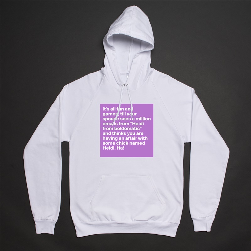It's all fun and games, till your spouse sees a million emails from "Heidi from boldomatic" and thinks you are having an affair with some chick named Heidi. Ha!  White American Apparel Unisex Pullover Hoodie Custom  
