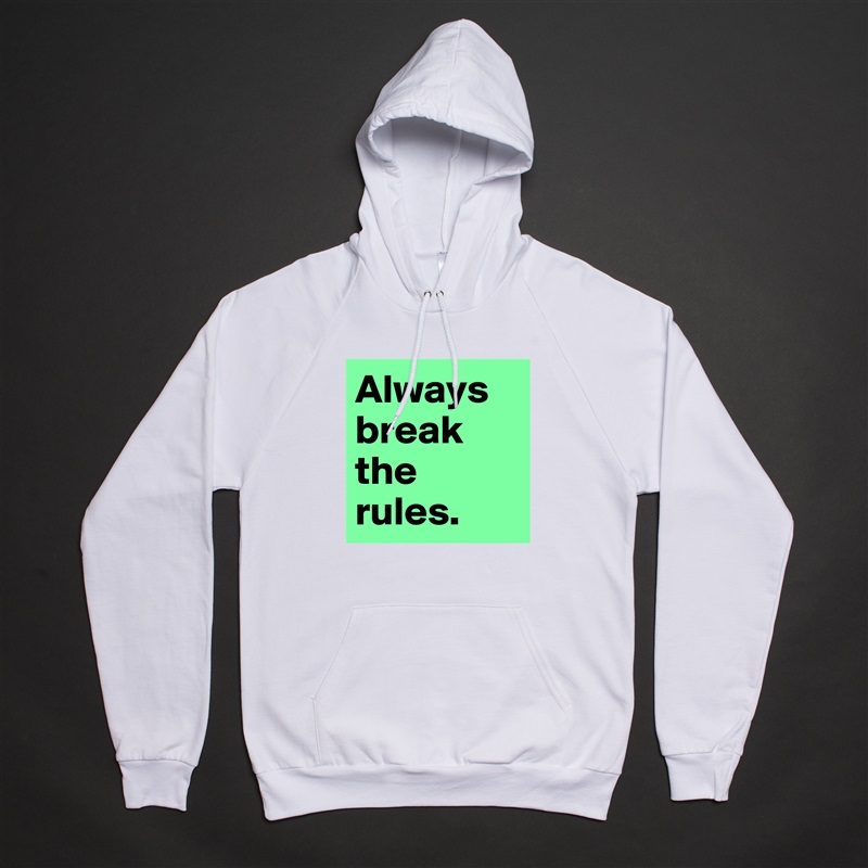 Always break the rules.  White American Apparel Unisex Pullover Hoodie Custom  