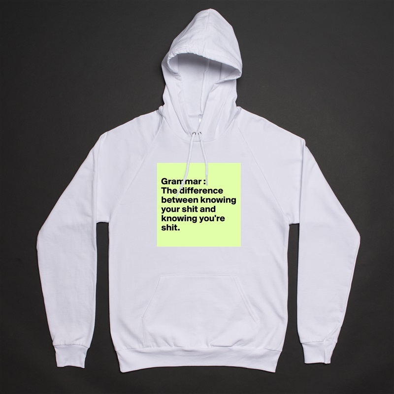 
Grammar :
The difference between knowing your shit and knowing you're shit.
 White American Apparel Unisex Pullover Hoodie Custom  