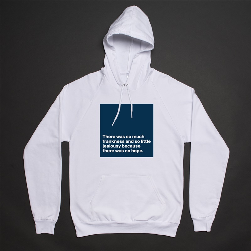 





There was so much frankness and so little jealousy because there was no hope. White American Apparel Unisex Pullover Hoodie Custom  