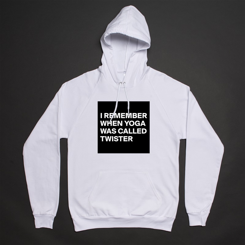 
I REMEMBER WHEN YOGA WAS CALLED TWISTER White American Apparel Unisex Pullover Hoodie Custom  