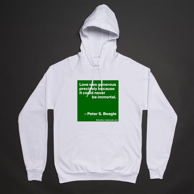 Love was generous precisely because it could never
               be immortal.



      ~ Peter S. Beagle White American Apparel Unisex Pullover Hoodie Custom  