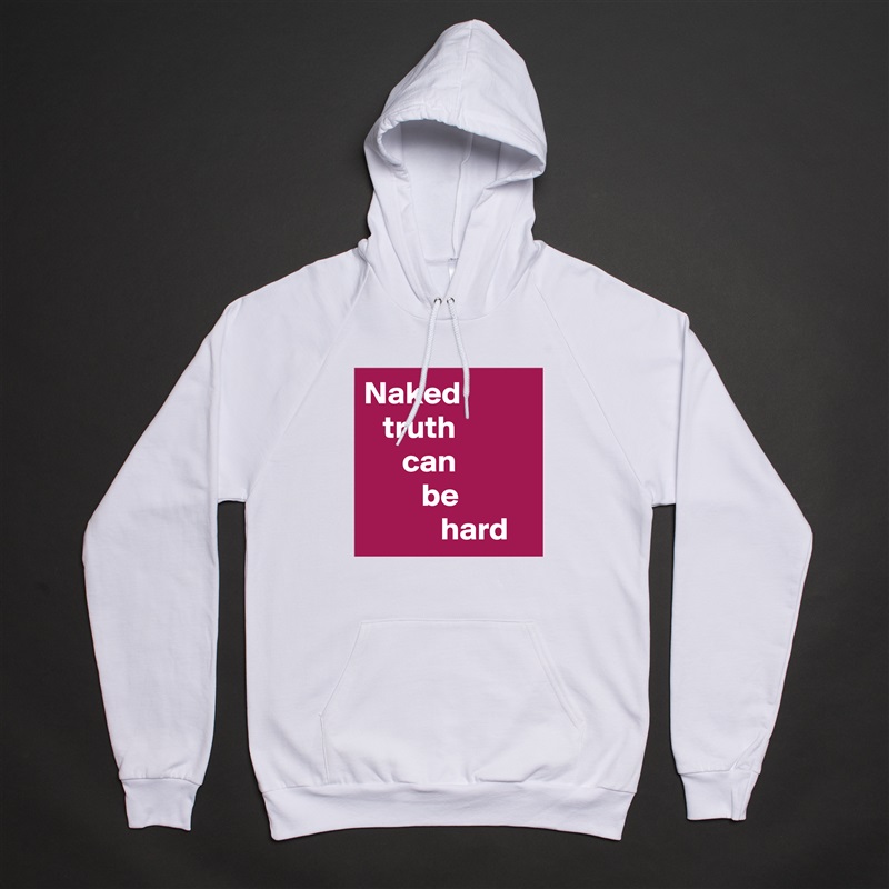 Naked
   truth 
      can 
         be 
            hard White American Apparel Unisex Pullover Hoodie Custom  