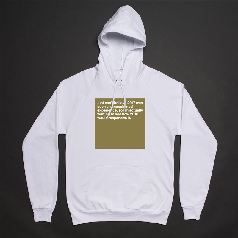 Just can't believe 2017 was such an unexplained experience, so I'm actually waiting to see how 2018 would respond to it. 






 White American Apparel Unisex Pullover Hoodie Custom  