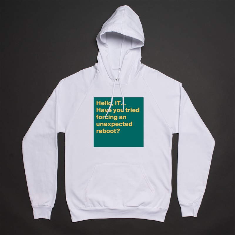 Hello, IT... Have you tried forcing an unexpected reboot?
 White American Apparel Unisex Pullover Hoodie Custom  