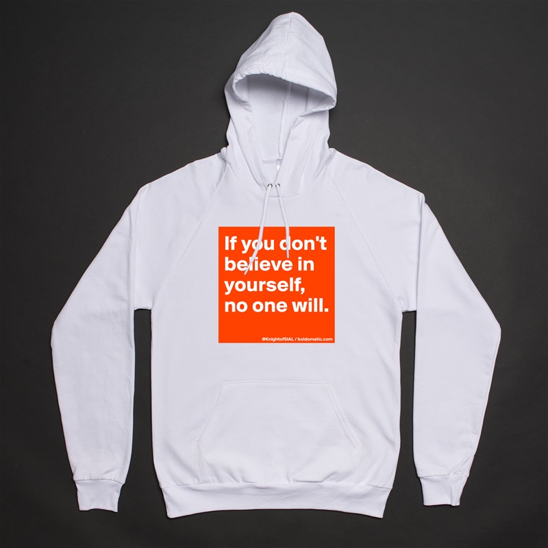 If you don't believe in yourself, no one will.
 White American Apparel Unisex Pullover Hoodie Custom  