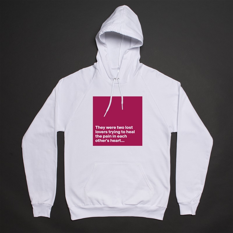 





They were two lost lovers trying to heal the pain in each other's heart... White American Apparel Unisex Pullover Hoodie Custom  